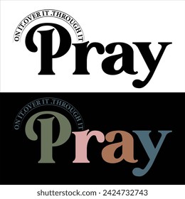 PRAY ON IT PRAY OVER IT PRAY THROUGH IT  CHRISTIAN T-SHIRT DESIGN DESIGN.