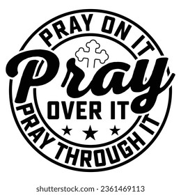 pray on it pray over it pray through it gift jesus t-shirt design