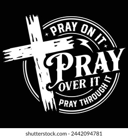 Pray On It Pray Over It Pray Through It Gift T-shirt Design,Faith in God T-shirt Design,Christian Cross File For Cricut svg