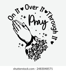 Pray on it Pray over it Pray through it Graphic T Shirt. Inspirational Pray design