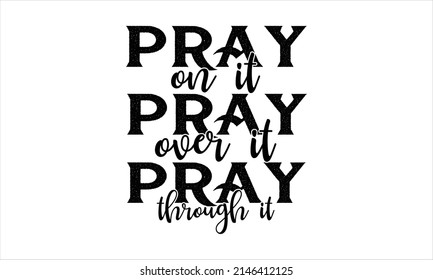 Pray on it pray over it pray through it-  Printable Vector Illustration. Lettering design for greeting  banners, Mouse Pads, Phone Cases and Skins, Prints, Cards and Posters, Mugs, Spiral Notebooks, F