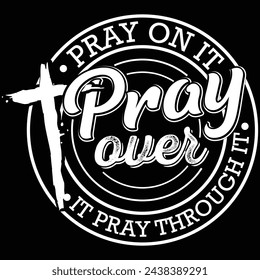 Pray on it Pray over it Pray through it, t shirt design vector , 