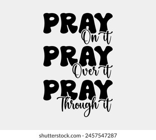 Pray On It Pray Over It Pray Through It, Christian design, Christian bundle, Christian T-shirt design, Christian quotes design