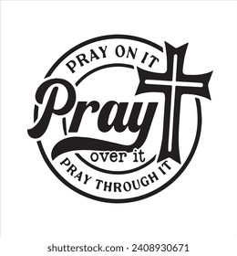 pray on it pray over it pray through logo inspirational positive quotes, motivational, typography, lettering design