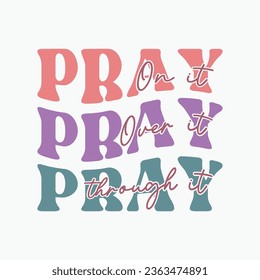 Pray On It Pray Over It Pray Through It retro typography