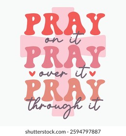 Pray On It Pray Over It Pray Through It Retro t shirt design sublimation