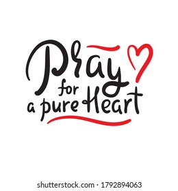 Pray for a pure heart - inspire motivational religious quote. Hand drawn beautiful lettering. Print for inspirational poster, t-shirt, bag, cups, card, flyer, sticker, badge. Cute funny vector 