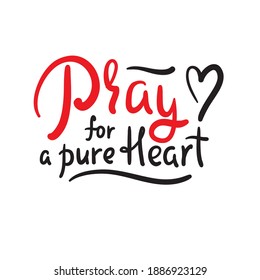 Pray for a pure heart - inspire motivational religious quote. Hand drawn beautiful lettering. Print for inspirational poster, t-shirt, bag, cups, card, flyer, sticker, badge. Cute funny vector