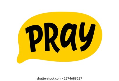 PRAY speech bubble. Hand drawn quote. Pray text. Doodle phrase. Motivation Quote. Christian religious text. Graphic Design print on shirt, tee, card, poster etc. Vector word illustration. Yellow black