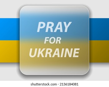 Pray for Ukraine. Ukraine flag praying concept. Transparent glass square card design. Realistic glass morphism. Vector illustration. Eps 10.
