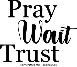 Pray, Wait, Trust, Christian faith, Typography for print or use as poster, card, flyer or T Shirt