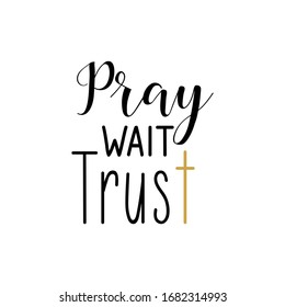 Pray wait trust. Lettering. Inspirational and bible quote. Can be used for prints bags, t-shirts, posters, cards. Ink illustration.