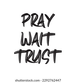 Pray wait trust. Lettering. Inspirational and bible quote. Can be used for prints bags, t-shirts, posters, cards. Ink illustration.