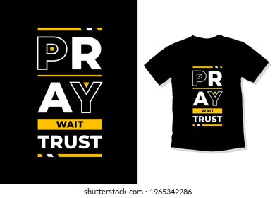 Pray wait trust modern inspirational quotes t shirt design. Suitable for totebags, stickers, mug, hat, and merchandise