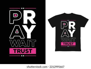 Pray wait trust modern inspirational quotes t shirt design for fashion apparel printing. Suitable for totebags, stickers, mug, hat, and merchandise 
