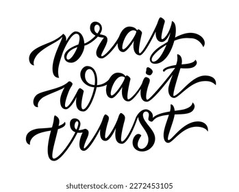 PRAY, WAIT, TRUST. Motivation Quote. Christian religious calligraphy text pray, wait, trust. Design print for t shirt, pin label, badges sticker greeting card. Vector illustration.