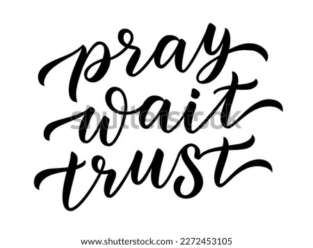 PRAY, WAIT, TRUST. Motivation Quote. Christian religious calligraphy text pray, wait, trust. Design print for t shirt, pin label, badges sticker greeting card. Vector illustration.