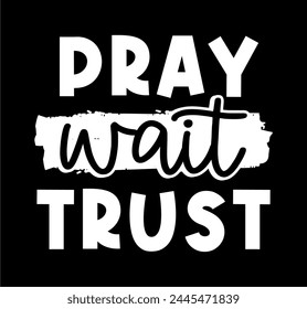pray wait trust, Motivation Quotes Slogan Typography t shirt design graphic vector