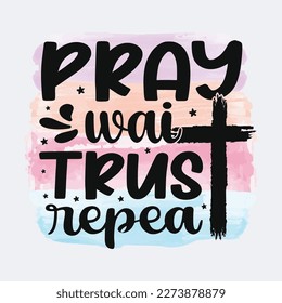 Pray Wait Trust Repeat Christian quote sublimation design for tshirt and merchandise