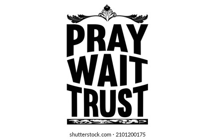 Pray wait trust - typography hand-drawn lettering for apparel fashion, vector illustration, t-shirt slogan and apparel design