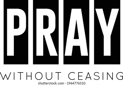 Pray without Ceasing, Christian Saying, Typography for print or use as poster, card, flyer or T Shirt