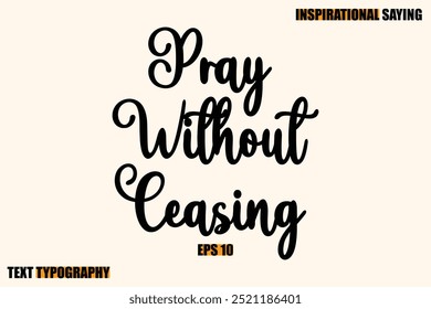 Pray Without Ceasing Inspirational Quote Of Modern Cursive Typography Text 