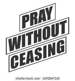 Pray without ceasing,Christian Sayings and Christian Quotes:100% vector best for t shirt, pillow,mug, sticker and other Printing media