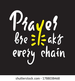 Prayer breaks every chain - inspire motivational religious quote. Hand drawn beautiful lettering. Print for inspirational poster, t-shirt, bag, . Cute funny vector