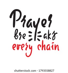 Prayer breaks every chain - inspire motivational religious quote. Hand drawn beautiful lettering. Print for inspirational poster, t-shirt, bag, cups, card, flyer, sticker, badge. Cute funny vector