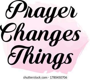 Prayer changes things, Bible Verse, Typography for print or use as poster, card, flyer or T Shirt 