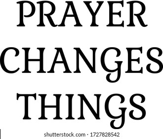 Prayer changes things, Christian faith, Typography for print or use as poster, card, flyer or T Shirt 