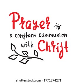 Prayer is constant communion with Christ - inspire motivational religious quote. Hand drawn beautiful lettering. Print for inspirational poster, t-shirt, bag, cups, card, flyer, sticker, badge. 