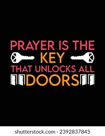 PRAYER IS THE KEY THAT UNLOCKS ALL DOORS. T-SHIRT DESIGN. PRINT TEMPLATE.TYPOGRAPHY VECTOR ILLUSTRATION.