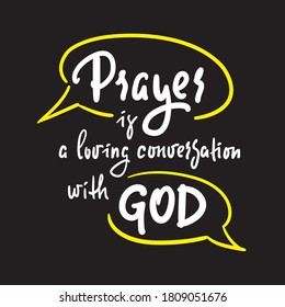 Prayer is a loving conversation with God - inspire motivational religious quote. Hand drawn beautiful lettering. Print for inspirational poster, t-shirt, bag, cups, card, flyer, sticker, badge.