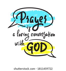 Prayer is a loving conversation with God - inspire motivational religious quote. Hand drawn beautiful lettering. Print for inspirational poster, t-shirt, bag, cups, card, flyer, sticker, badge.