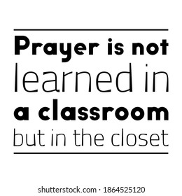 Prayer is not learned in a classroom but in the closet. Vector Quote