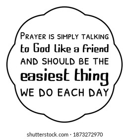  Prayer is simply talking to God like a friend and should be the easiest thing we do each day. Vector Quote