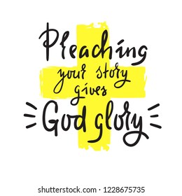 Preaching your story gives God glory - religious inspire and motivational quote.Print for inspirational poster, t-shirt, church leaflets, card, flyer, sticker, badge. Elegant calligraphy sign