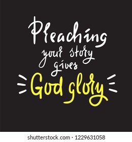 Preaching your story gives God glory - religious inspire and motivational quote.Print for inspirational poster, t-shirt, church leaflets, card, flyer, sticker, badge. Elegant calligraphy sign