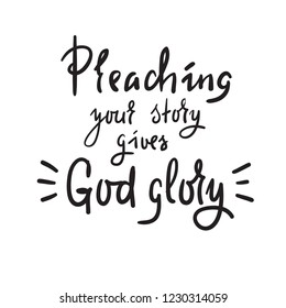 Preaching your story gives God glory - religious inspire and motivational quote.Print for inspirational poster, t-shirt, church leaflets, card, flyer, sticker, badge. Elegant calligraphy sign