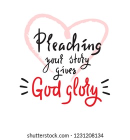 Preaching your story gives God glory - religious inspire and motivational quote.Print for inspirational poster, t-shirt, church leaflets, card, flyer, sticker, badge. Elegant calligraphy sign