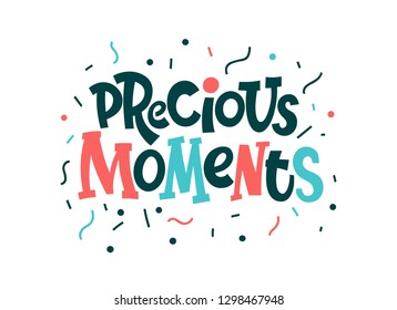 Precious moments. Bright colored letters. Modern hand drawn lettering. Colourful lettering for postcards and banners. Motivational calligraphy poster. Stylish font typography. Abstract type.