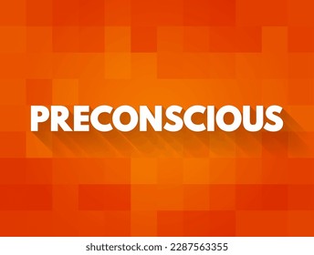 Preconscious - the part of the mind in which preconscious thoughts or memories reside, text concept background