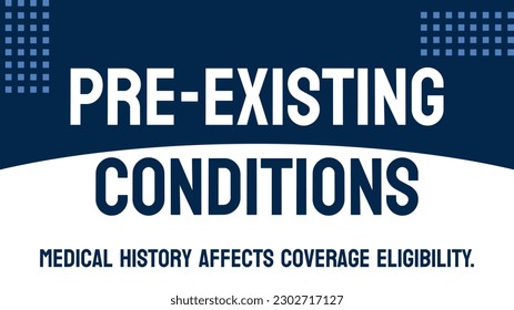 Pre-Existing Conditions - Medical conditions present before insurance coverage.