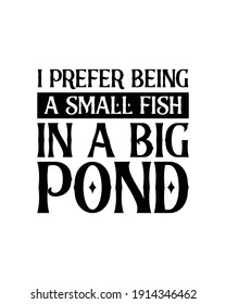 I Prefer Being A Small Fish In A Big Pond. Hand Drawn Typography Poster Design. Premium Vector.