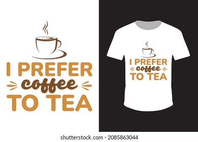 I Prefer Coffee To Tee. Coffee Quote Typography T-shirt Design Vector