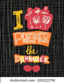 I prefer the drummer. Creative typography poster. Hand drawn lettering with glasses and drum kit. Vintage vector illustration 