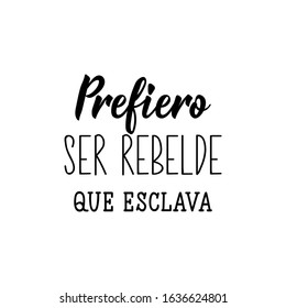 Prefiero ser rebelde que esclava. Lettering. Translation from Spanish - I'd rather be a rebel than a slave. Element for flyers, banner and posters. Modern calligraphy. feminism typography cards