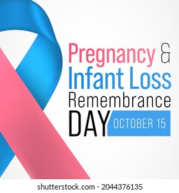 Pregnancy and infant loss Remembrance day is observed every year on October 15, for pregnancy loss and infant death, which includes miscarriage, stillbirth, SIDS, and the death of a newborn.