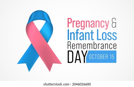 Pregnancy and infant loss Remembrance day is observed every year on October 15, for pregnancy loss and infant death, which includes miscarriage, stillbirth, SIDS, and the death of a newborn.